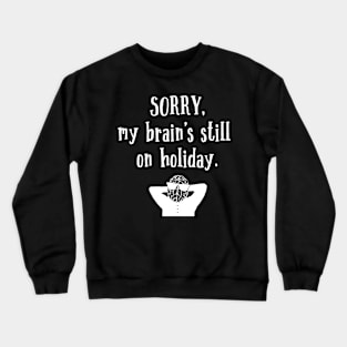 Sorry My Brain's still on holiday Crewneck Sweatshirt